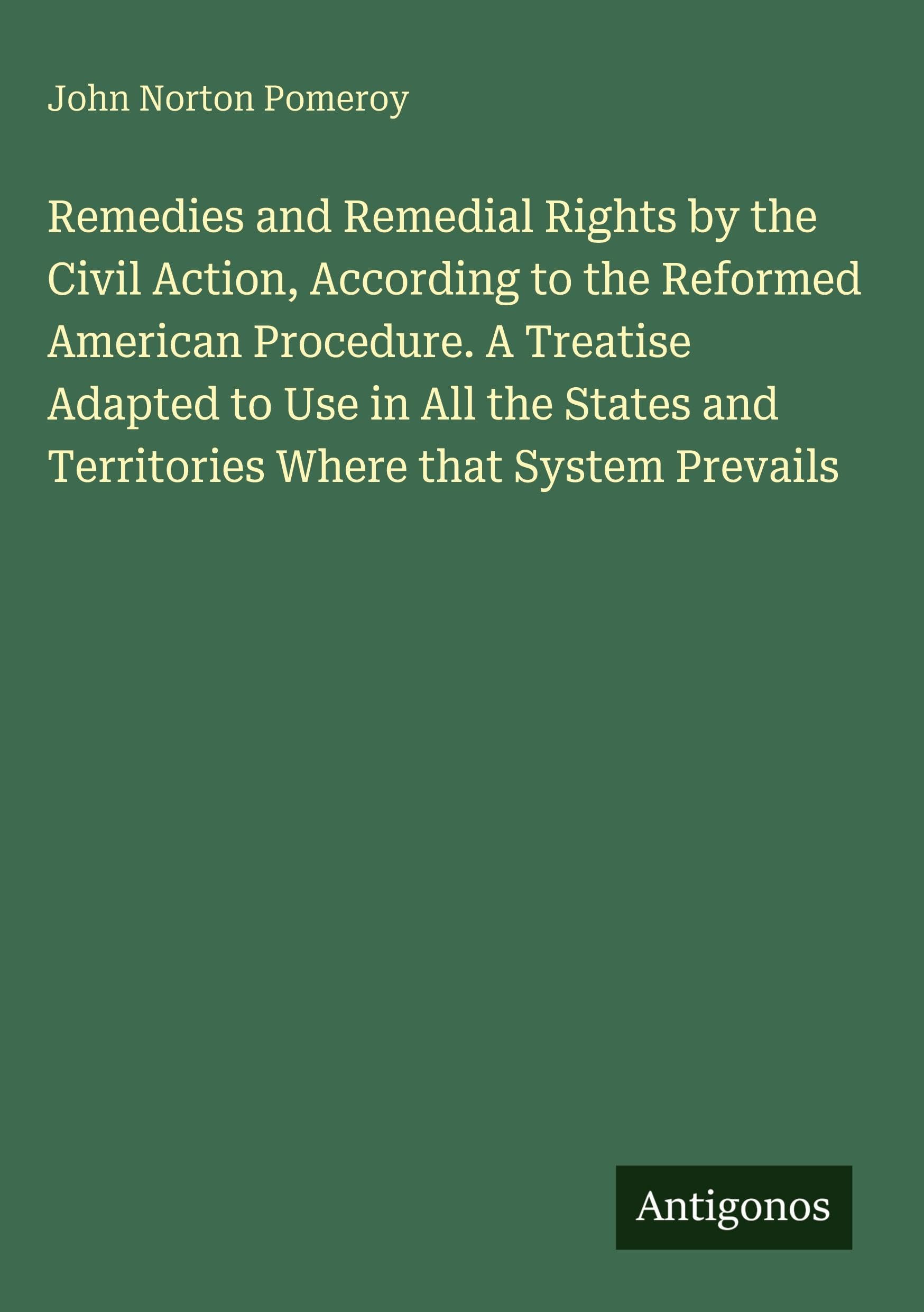 Remedies and Remedial Rights by the Civil Action, According to the Reformed American Procedure. A Treatise Adapted to Use in All the States and Territories Where that System Prevails