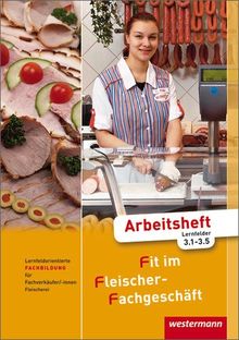 Fit im Fleischer-Fachgeschäft: Lernfeldorientierte Fachbildung für Fachverkäufer/-innen im Lebensmittelhandwerk, Fleischerei: Arbeitsheft Fachbildung, ... Lernfelder 3.1-3.5, 1. Auflage, 2011