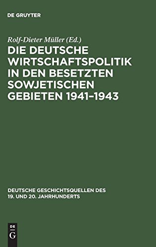 Die deutsche Wirtschaftspolitik in den besetzten sowjetischen Gebieten 1941–1943: Der Abschlussbericht des Wirtschaftsstabes Ost und Aufzeichnungen ... des 19. und 20. Jahrhunderts, Band 57