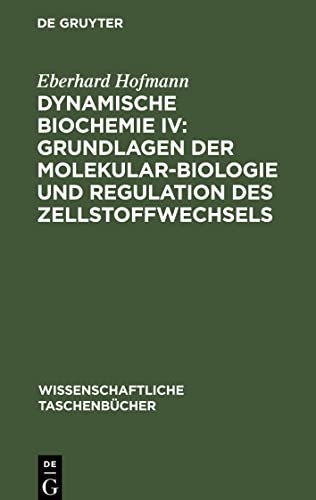 Dynamische Biochemie IV: Grundlagen der Molekularbiologie und Regulation des Zellstoffwechsels
