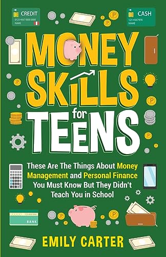 Money Skills for Teens: These Are The Things About Money Management and Personal Finance You Must Know But They Didn’t Teach You in School (Life Skill Handbooks for Teens)