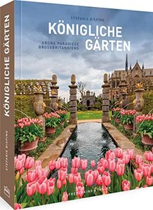 England Bildband – Königliche Gärten: Grüne Paradiese Großbritanniens. Eine Reise durch Großbritanniens schönste, royale Gärten von den Buckingham Gardens bis Blenheim Palace