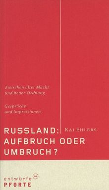 Russland: Aufbruch oder Umbruch?: Zwischen alter Macht und neuer Ordnung. Gespräche und Impressionen