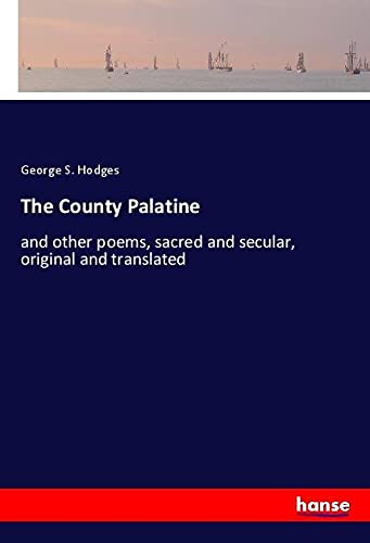 The County Palatine: and other poems, sacred and secular, original and translated
