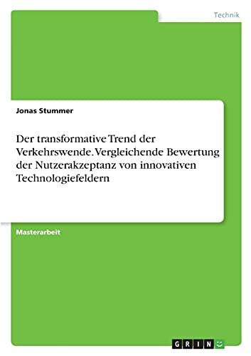 Der transformative Trend der Verkehrswende. Vergleichende Bewertung der Nutzerakzeptanz von innovativen Technologiefeldern: Magisterarbeit