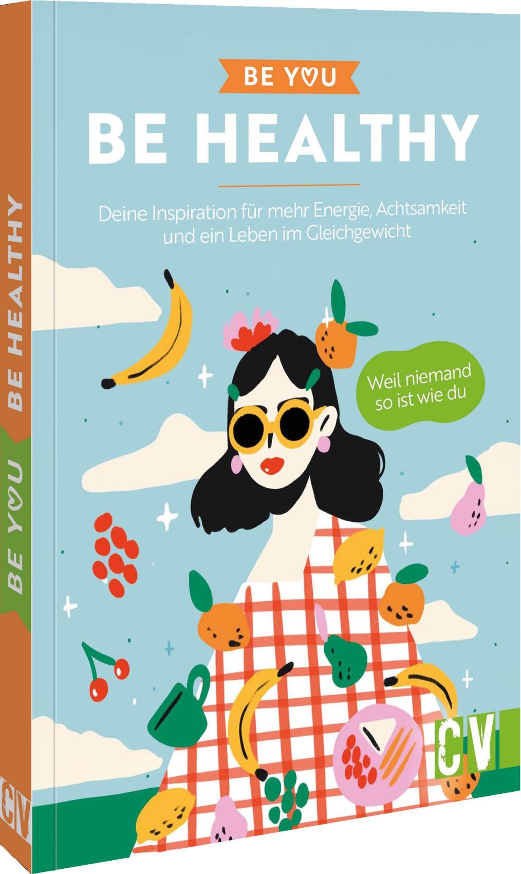 Be You – Be Healthy: Deine Inspiration für mehr Energie, Achtsamkeit und ein Leben im Gleichgewicht. Weil niemand so ist wie du