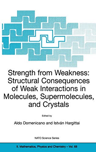 Strength from Weakness: Structural Consequences of Weak Interactions in Molecules, Supermolecules, and Crystals (NATO Science Series II: Mathematics, Physics and Chemistry, 68, Band 68)