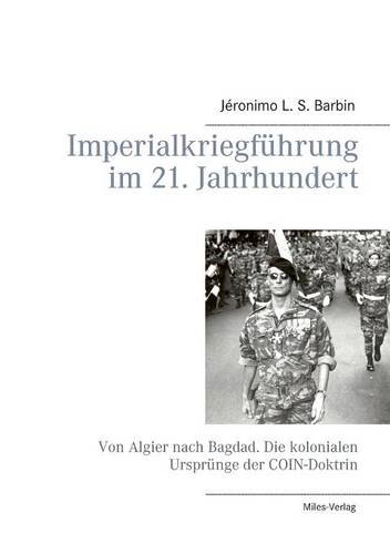 Imperialkriegführung im 21. Jahrhundert: Von Algier nach Bagdad. Die kolonialen Ursprünge der COIN-Doktrin