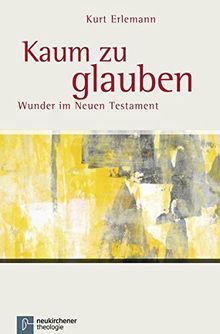 Kaum zu glauben: Wunder im Neuen Testament