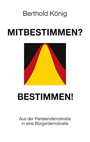 Mitbestimmen? Bestimmen!: Aus der Parteiendemokratie in eine Bürgerdemokratie