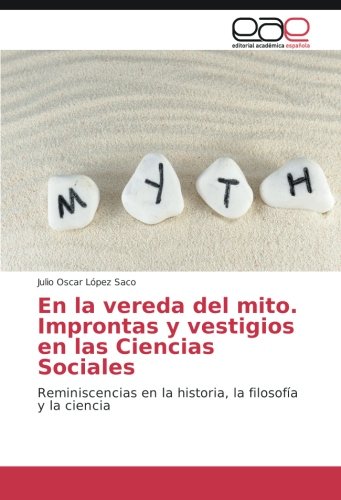 En la vereda del mito. Improntas y vestigios en las Ciencias Sociales: Reminiscencias en la historia, la filosofía y la ciencia
