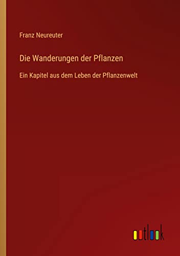 Die Wanderungen der Pflanzen: Ein Kapitel aus dem Leben der Pflanzenwelt