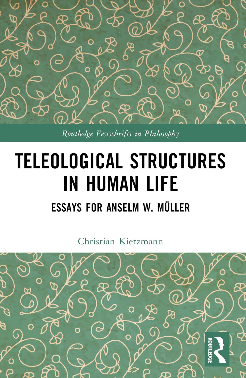 Teleological Structures in Human Life: Essays in Honor of Anselm W. Müller (Routledge Festschrifts in Philosophy)