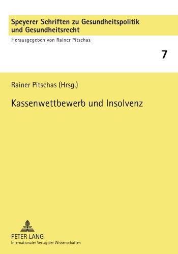 Kassenwettbewerb und Insolvenz: Insolvenzvermeidung in der gesetzlichen Krankenversicherung und Weiterentwicklung ihrer Organisationsstrukturen.- ... zu Gesundheitspolitik und Gesundheitsrecht)