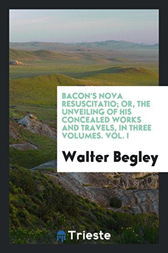 Bacon's Nova resuscitatio; or, The unveiling of his concealed works and travels, in three volumes. Vol. I