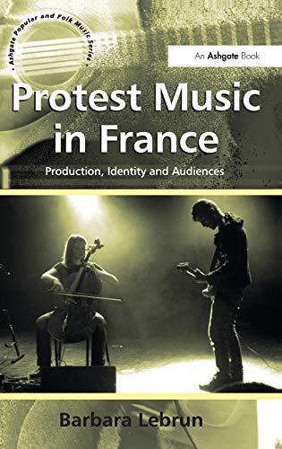 Protest Music in France: Production, Identity and Audiences (Ashgate Popular and Folk Music Series)