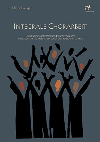 Integrale Chorarbeit: Wie sich wissenschaftliche Erkenntnisse und künstlerische Gestaltung begegnen und bereichern können