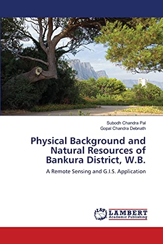 Physical Background and Natural Resources of Bankura District, W.B.: A Remote Sensing and G.I.S. Application