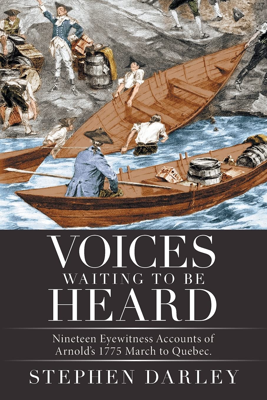 Voices Waiting to be Heard: Nineteen Eyewitness Accounts of Arnold?s 1775 March to Quebec.