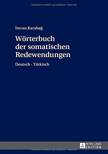 Wörterbuch der somatischen Redewendungen: Deutsch-Türkisch