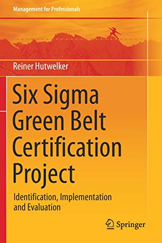 Six Sigma Green Belt Certification Project: Identification, Implementation and Evaluation (Management for Professionals)