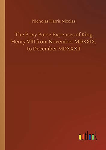 The Privy Purse Expenses of King Henry VIII from November MDXXIX, to December MDXXXII