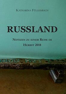 RUSSLAND: Notizen zu einer Reise im Herbst 2018 (Reisepostillen)