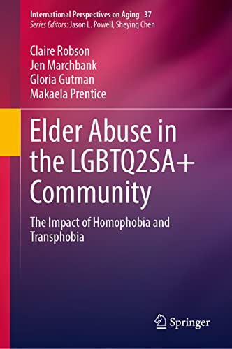 Elder Abuse in the LGBTQ2SA+ Community: The Impact of Homophobia and Transphobia (International Perspectives on Aging, 37, Band 37)