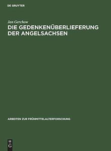 Die Gedenkenüberlieferung der Angelsachsen: Mit einem Katalog der libri vitae und Necrologien (Arbeiten zur Frühmittelalterforschung, 20, Band 20)