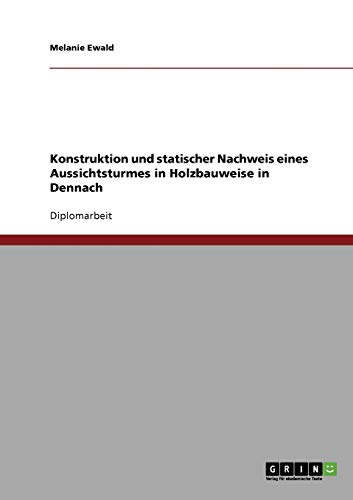 Konstruktion und statischer Nachweis eines Aussichtsturmes in Holzbauweise: Diplomarbeit