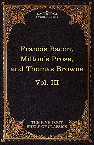 Essays, Civil and Moral & the New Atlantis by Francis Bacon; Aeropagitica & Tractate of Education by John Milton; Religio Medici by Sir Thomas Browne (Five Foot Shelf of Classics, Band 3)
