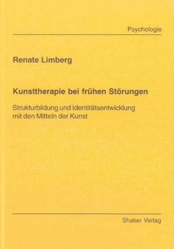 Kunsttherapie bei frühen Störungen - Strukturbildung und Identitätsentwicklung mit den Mitteln der Kunst