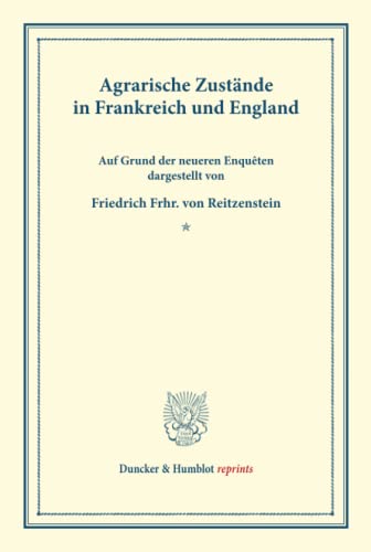 Agrarische Zustände in Frankreich und England.: Auf Grund der neueren Enquêten dargestellt. (Schriften des Vereins für Socialpolitik XXVII). (Duncker & Humblot reprints)