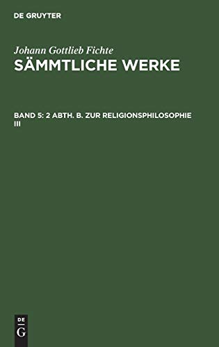 2 Abth. B. Zur Religionsphilosophie III (Johann Gottlieb Fichte: Johann Gottlieb Fichte’s Sämmtliche Werke)