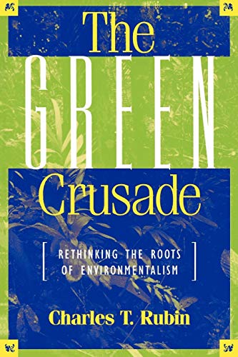 Rubin, Charles T. The Green Crusade, Rethinking The Roots Of Environmentalism