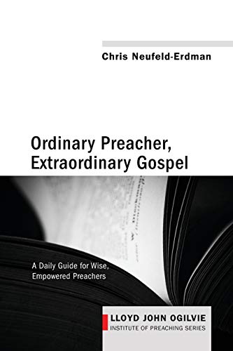 Ordinary Preacher, Extraordinary Gospel: A Daily Guide for Wise, Empowered Preachers (Lloyd John Ogilvie Institute of Preaching, Band 3)