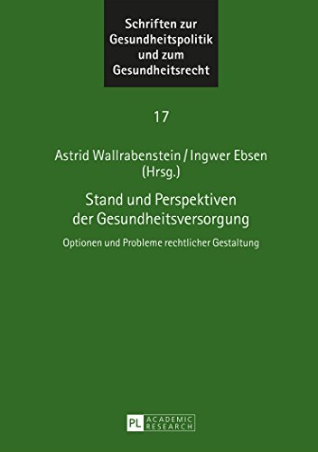 Stand und Perspektiven der Gesundheitsversorgung: Optionen und Probleme rechtlicher Gestaltung (Schriften zur Gesundheitspolitik und zum Gesundheitsrecht)