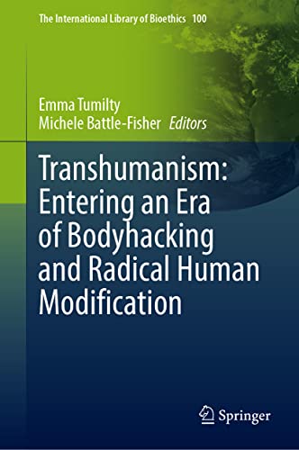 Transhumanism: Entering an Era of Bodyhacking and Radical Human Modification (The International Library of Bioethics, 100, Band 100)