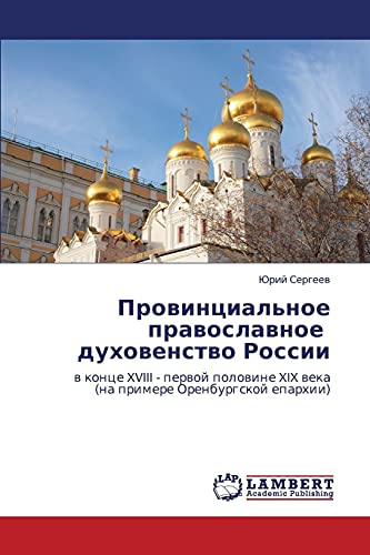Provintsial'noe pravoslavnoe dukhovenstvo Rossii: v kontse XVIII - pervoy polovine XIX veka (na primere Orenburgskoy eparkhii): w konce XVIII - ... XIX weka (na primere Orenburgskoj eparhii)
