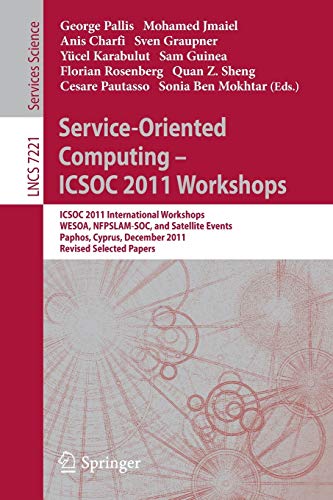 Service-Oriented Computing - ICSOC 2011 Workshops: ICSOC 2011, International Workshops WESOA, NFPSLAM-SOC, and Satellite Events, Paphos, Cyprus, ... Notes in Computer Science, Band 7221)