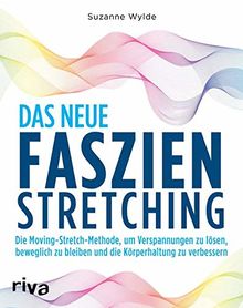 Das neue Faszien-Stretching: Die Moving-Stretch-Methode, um Verspannungen zu lösen, beweglich zu bleiben und die Körperhaltung zu verbessern