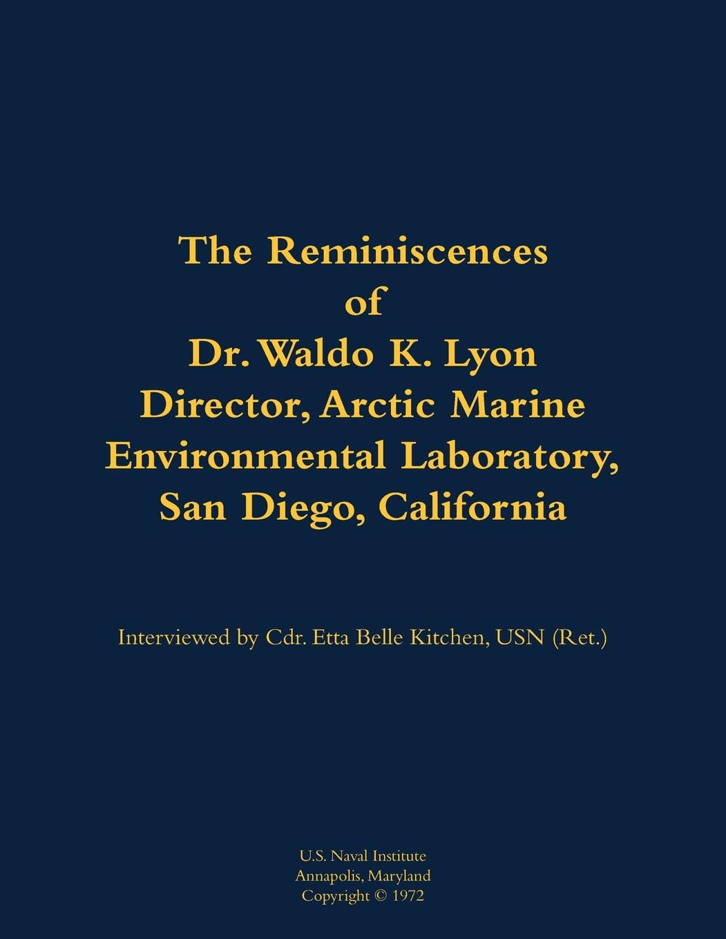 The Reminiscences of Dr. Waldo K. Lyon, Director, Arctic Marine Environmental Laboratory, San Diego, California: 1914-1998
