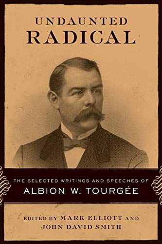 Undaunted Radical: The Selected Writings and Speeches of Albion W. Tourgee (Conflicting Worlds: New Dimensions of the American Civil War)