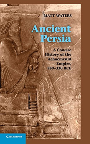 Matt Waters Ancient Persia, A Concise History Of The Achaemenid Empire, 550–330 Bce