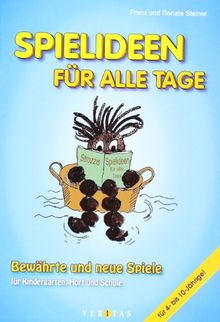 Spielideen für alle Tage: Bewährte und neue Spiele für Kindergarten, Hort und Schule. Für 4- bis 10-Jährige