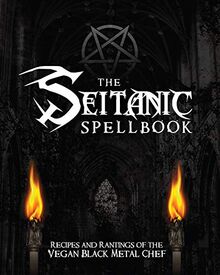 Manowitz, B: Seitanic Spellbook: Recipes and Rantings of the Vegan Black Metal Chef