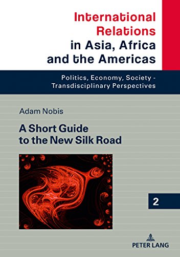 A Short Guide to the New Silk Road (International Relations in Asia, Africa and the Americas, Band 2)