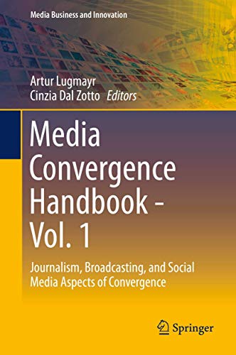 Media Convergence Handbook - Vol. 1: Journalism, Broadcasting, and Social Media Aspects of Convergence (Media Business and Innovation)