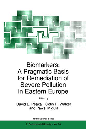 Biomarkers: A Pragmatic Basis for Remediation of Severe Pollution in Eastern Europe (NATO Science Partnership Subseries: 2, 54, Band 54)