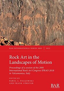Rock Art in the Landscapes of Motion: Proceedings of a session of the 20th International Rock Art Congress IFRAO 2018 in Valcamonica, Italy
